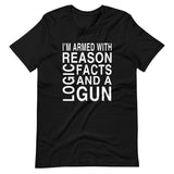 I'm Armed With Reason Logic Facts and a Gun Shirt