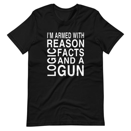 I'm Armed With Reason Logic Facts and a Gun Shirt