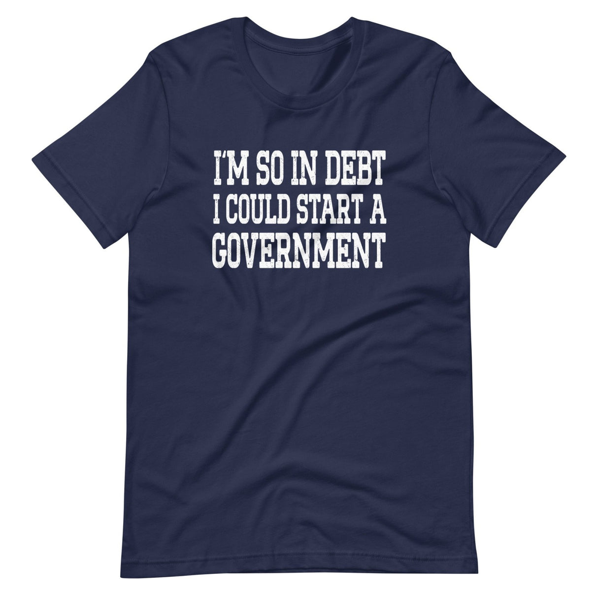 I'm So In Debt I Could Start A Government Shirt