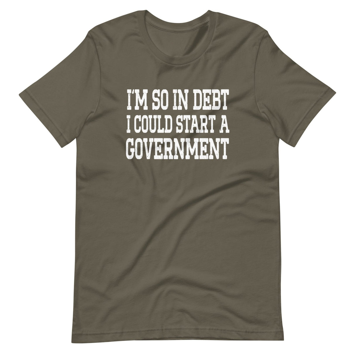 I'm So In Debt I Could Start A Government Shirt