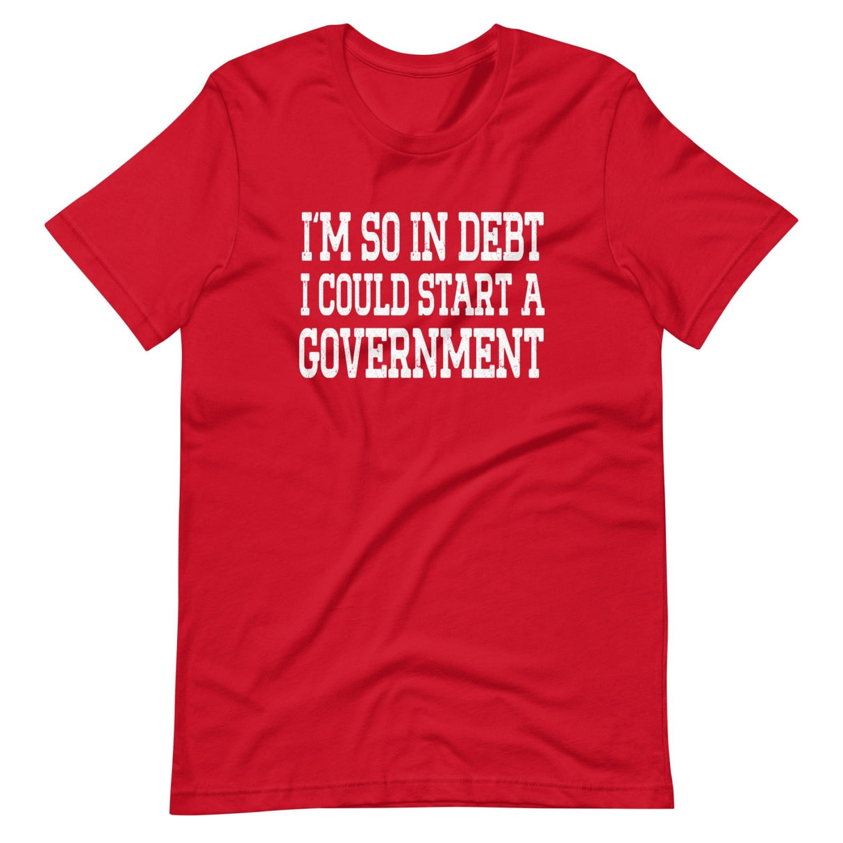 I'm So In Debt I Could Start A Government Shirt