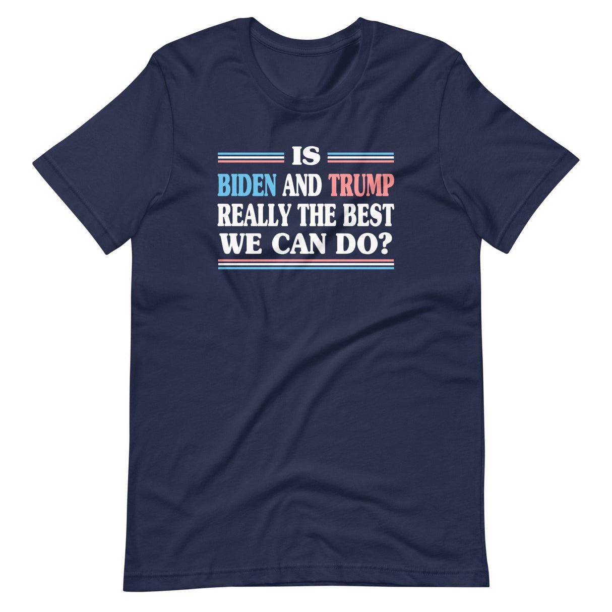 Is Biden and Trump The Best We Can Do Shirt