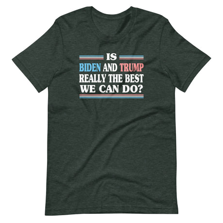 Is Biden and Trump The Best We Can Do Shirt