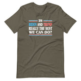 Is Biden and Trump The Best We Can Do Shirt