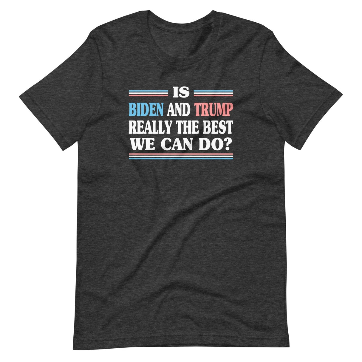 Is Biden and Trump The Best We Can Do Shirt