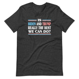 Is Biden and Trump The Best We Can Do Shirt