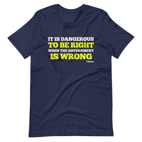 It Is Dangerous To Be Right When The Government is Wrong Shirt