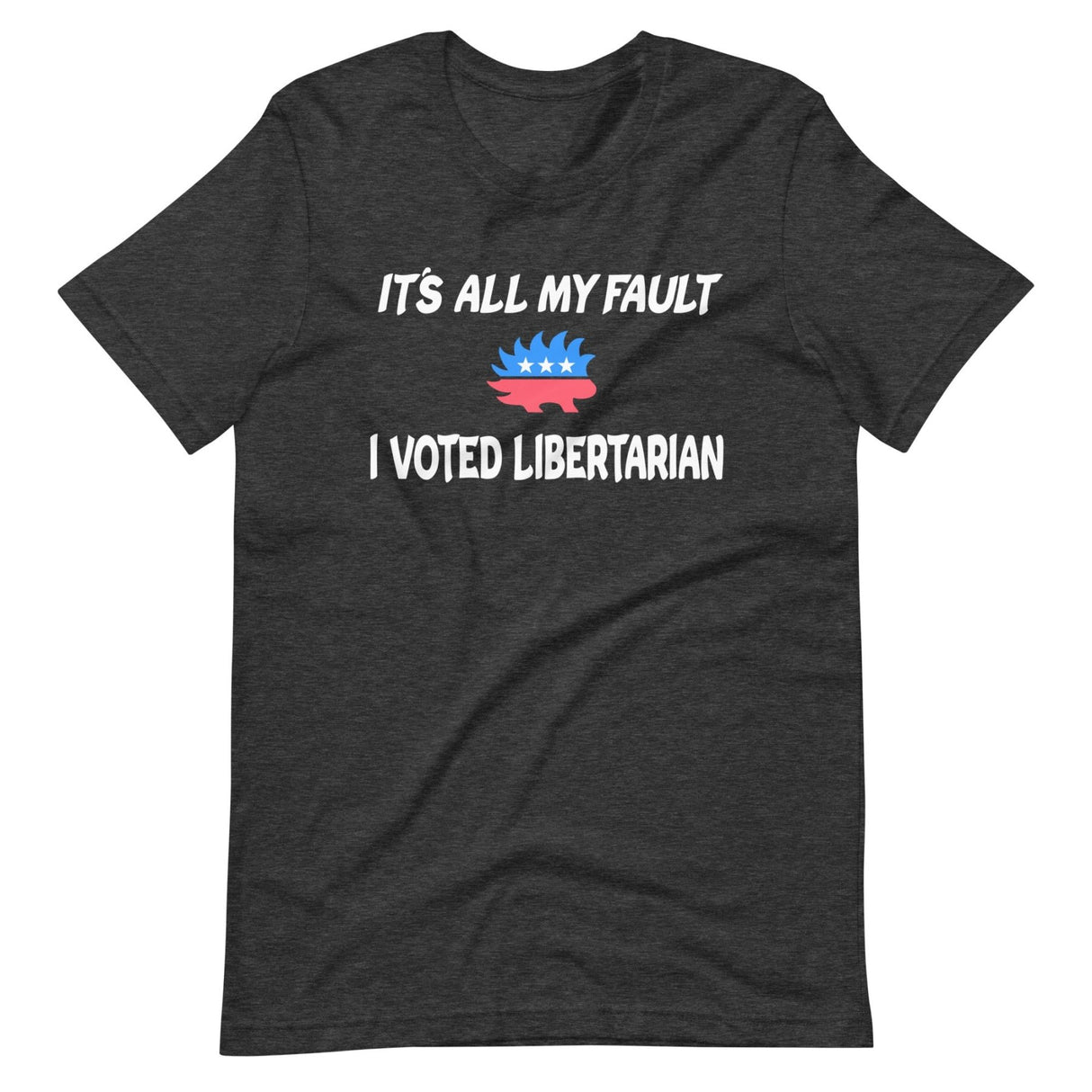 It's All My Fault I Voted Libertarian Shirt