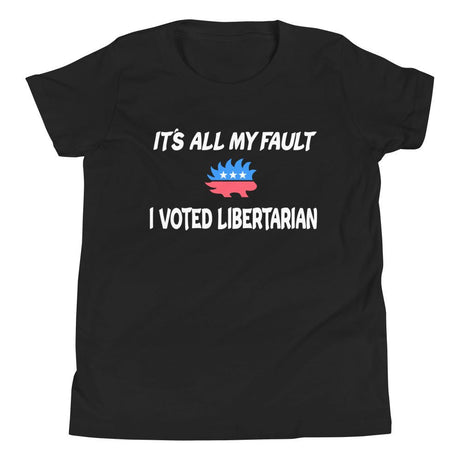 It's All My Fault I Voted Libertarian Youth Shirt