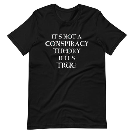 It's Not a Conspiracy Theory if it's True Shirt