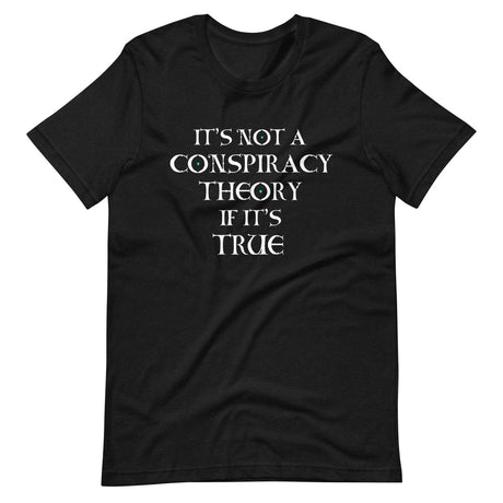 It's Not a Conspiracy Theory if it's True Shirt