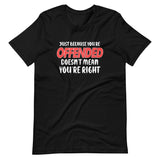 Just Because You're Offended Doesn't Mean You're Right Shirt