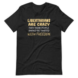 Libertarians Are Crazy Shirt