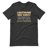 Libertarians Are Crazy Shirt