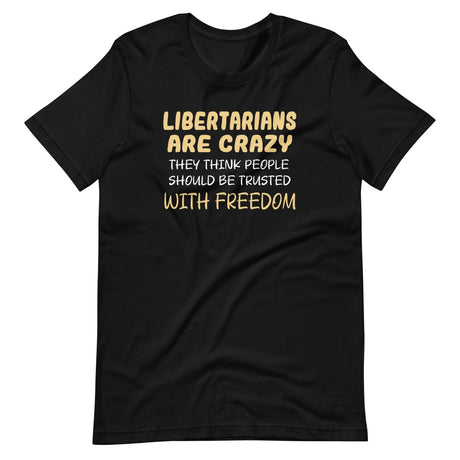 Libertarians Are Crazy Shirt