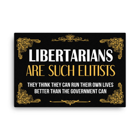 Libertarians Are Such Elitists Canvas Print