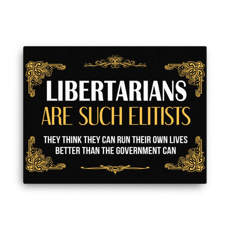 Libertarians Are Such Elitists Canvas Print