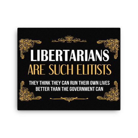 Libertarians Are Such Elitists Canvas Print