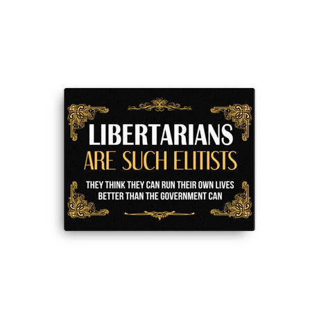 Libertarians Are Such Elitists Canvas Print