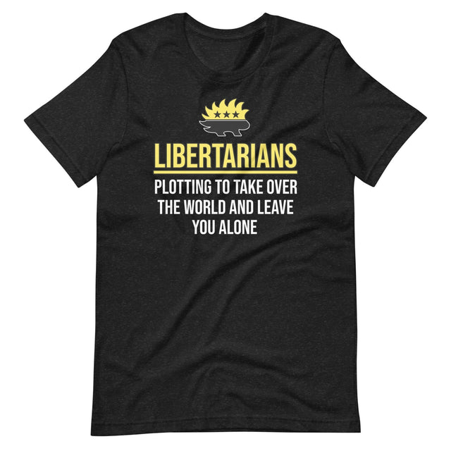 Libertarians Plotting To Take Over The World Shirt