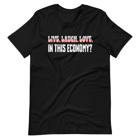 Live Laugh Love In This Economy? Shirt