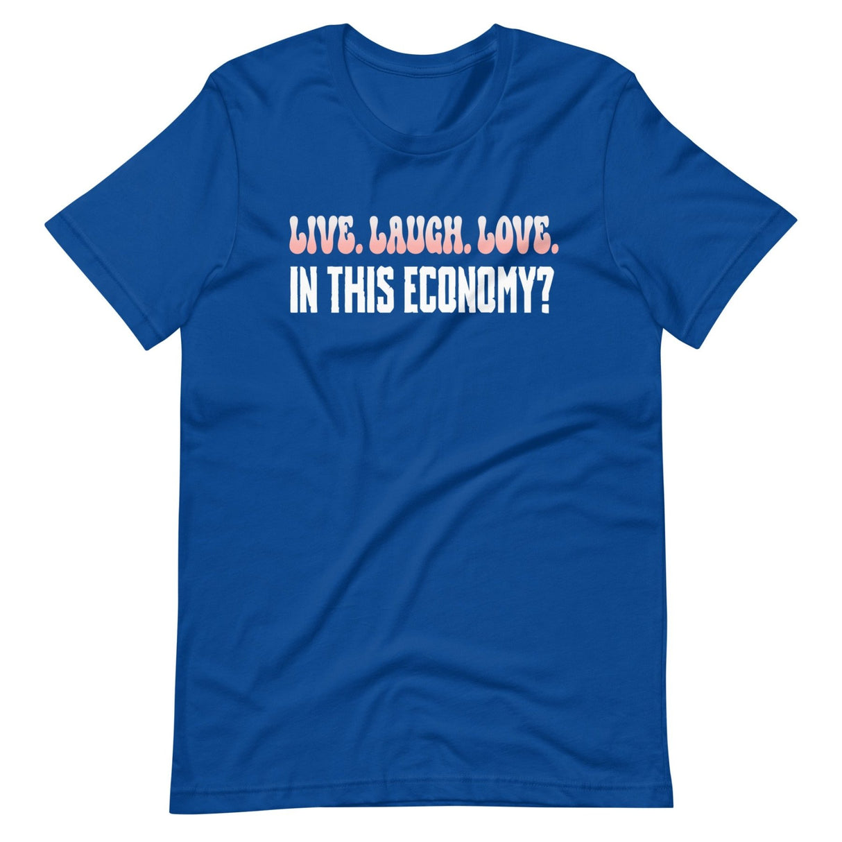 Live Laugh Love In This Economy? Shirt