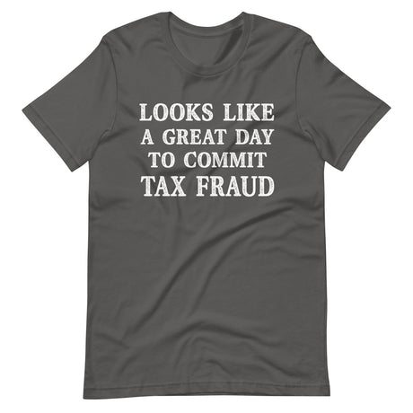 Looks Like a Great Day To Commit Tax Fraud Shirt