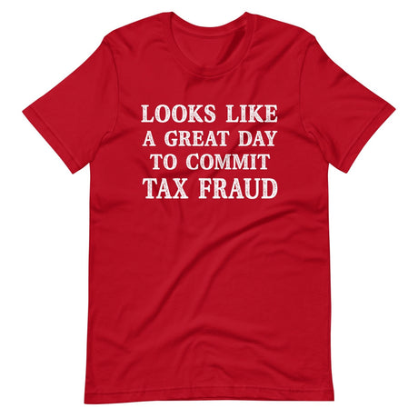 Looks Like a Great Day To Commit Tax Fraud Shirt