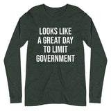 Looks Like a Great Day To Limit Government Long Sleeve Shirt