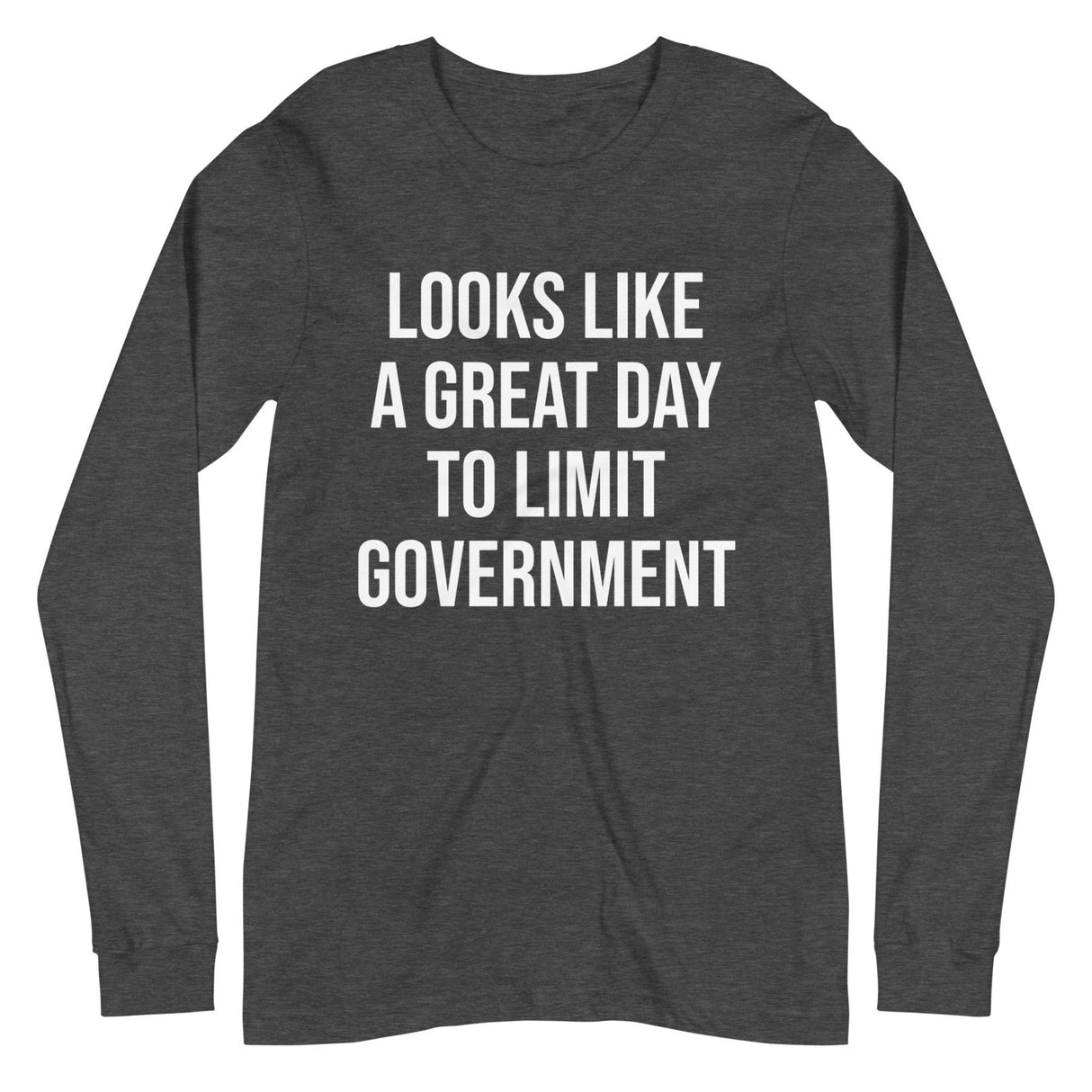 Looks Like a Great Day To Limit Government Long Sleeve Shirt