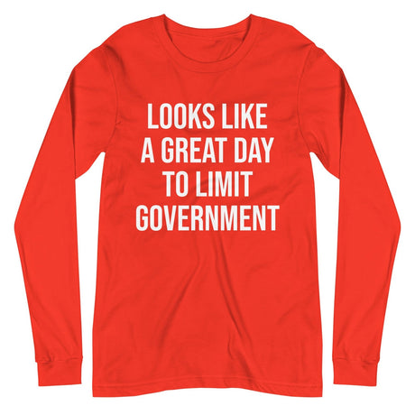 Looks Like a Great Day To Limit Government Long Sleeve Shirt