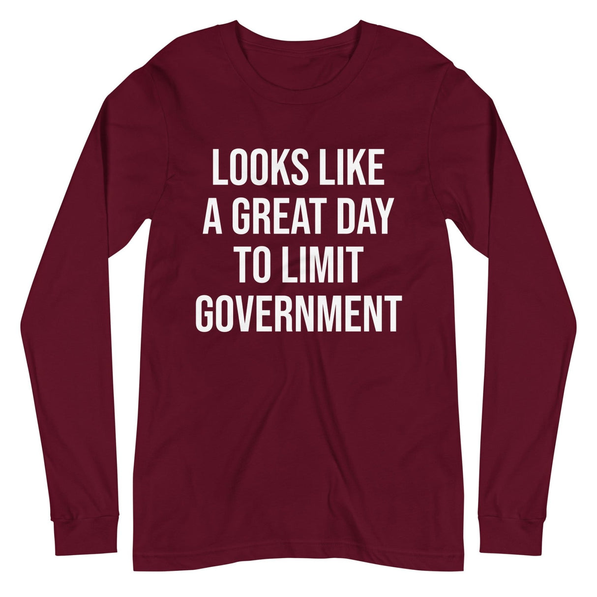 Looks Like a Great Day To Limit Government Long Sleeve Shirt