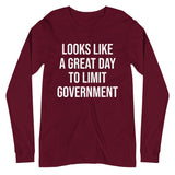 Looks Like a Great Day To Limit Government Long Sleeve Shirt