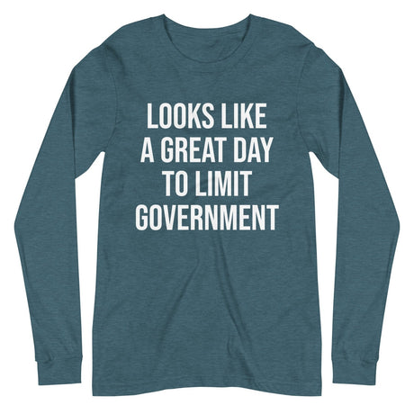 Looks Like a Great Day To Limit Government Long Sleeve Shirt