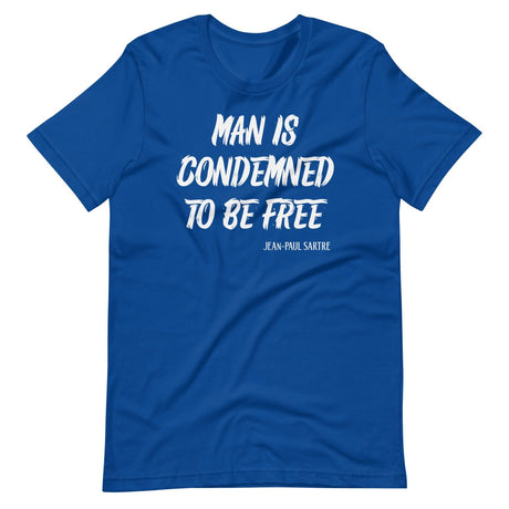 Man Is Condemned To Be Free Jean - Paul Sartre Shirt