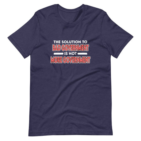 More Government Doesn't Fix Bad Government Shirt