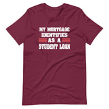 My Mortgage Identifies as a Student Loan Shirt