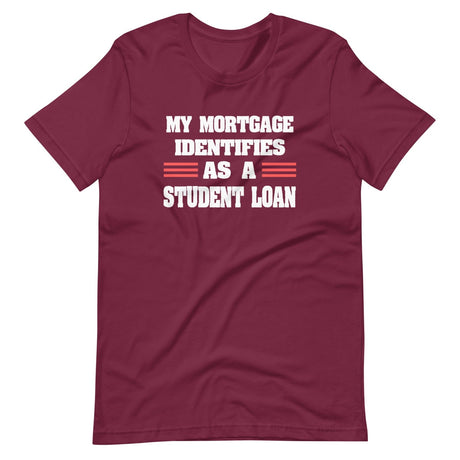 My Mortgage Identifies as a Student Loan Shirt