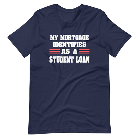 My Mortgage Identifies as a Student Loan Shirt