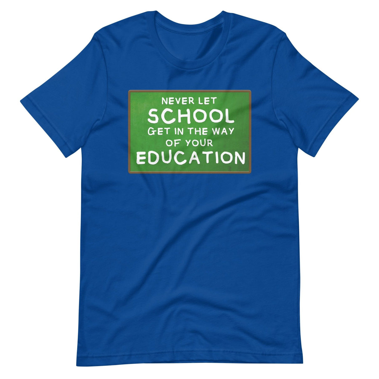 Never Let School Get In The Way of Your Education Shirt