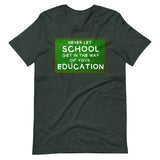 Never Let School Get In The Way of Your Education Shirt