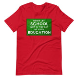 Never Let School Get In The Way of Your Education Shirt