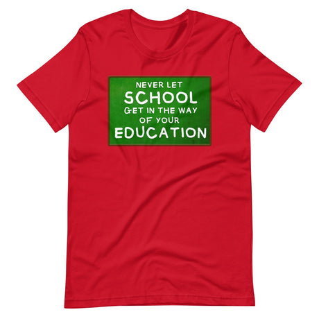 Never Let School Get In The Way of Your Education Shirt