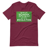 Never Let School Get In The Way of Your Education Shirt