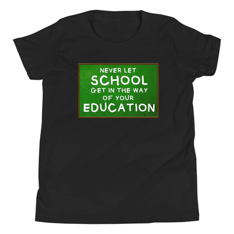 Never Let School Get in The Way of Your Education Youth Shirt