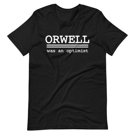 Orwell Was An Optimist Shirt