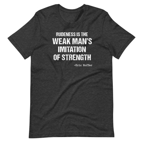 Rudeness is the Weak Man's Imitation of Strength Shirt