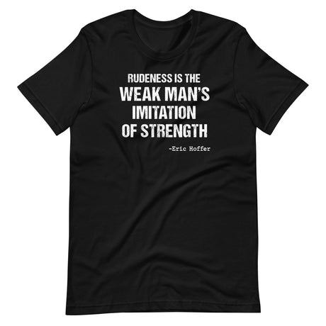 Rudeness is the Weak Man's Imitation of Strength Shirt