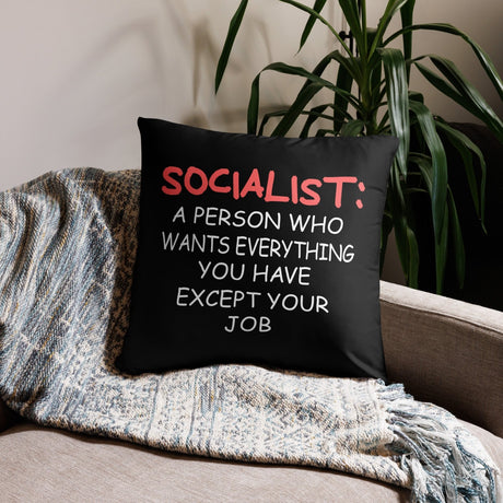 Socialists Want Everything You Have Except Your Job Throw Pillow