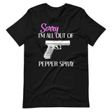 Sorry I'm All Out of Pepper Spray Gun Shirt